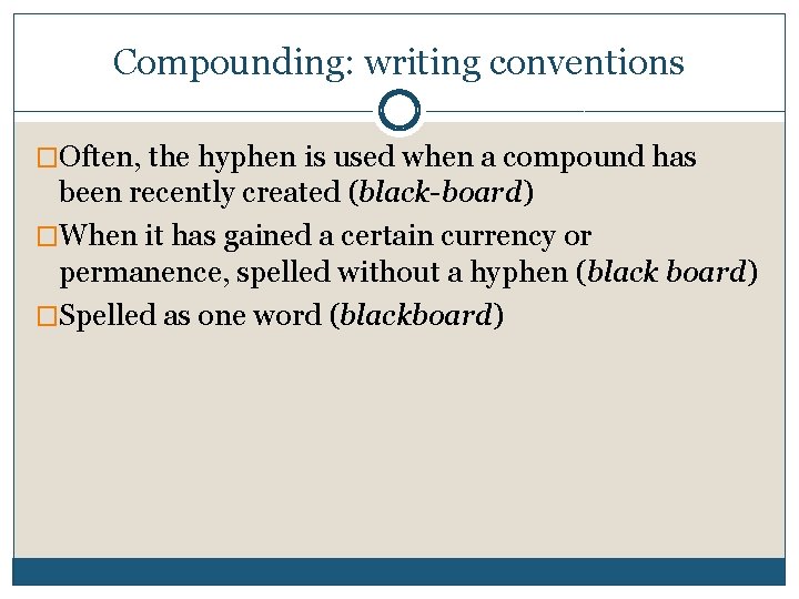 Compounding: writing conventions �Often, the hyphen is used when a compound has been recently