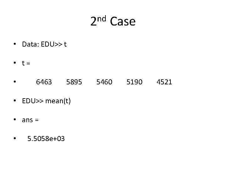 2 nd Case • Data: EDU>> t • t= • 6463 5895 • EDU>>