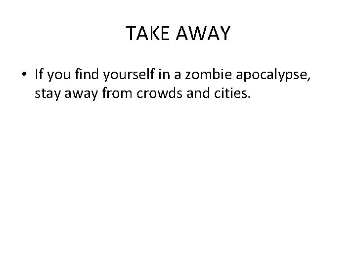 TAKE AWAY • If you find yourself in a zombie apocalypse, stay away from