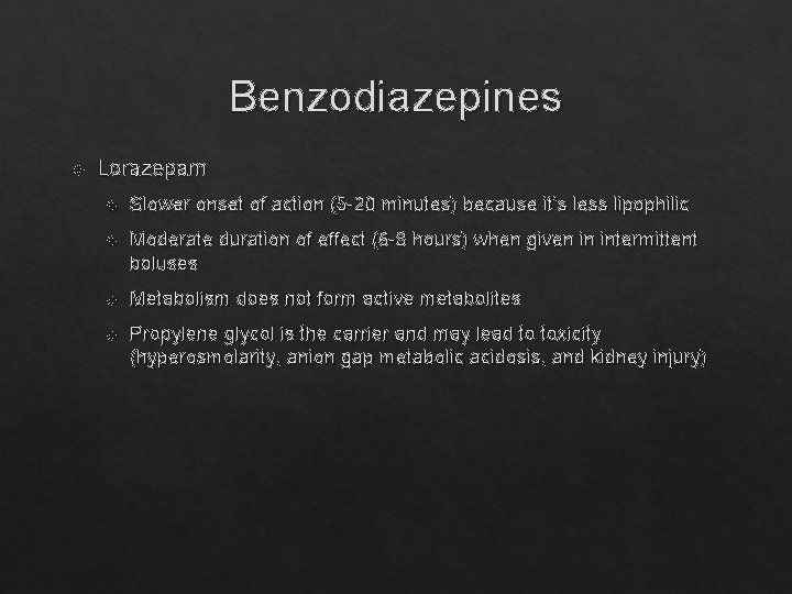 Benzodiazepines Lorazepam Slower onset of action (5 -20 minutes) because it’s less lipophilic Moderate