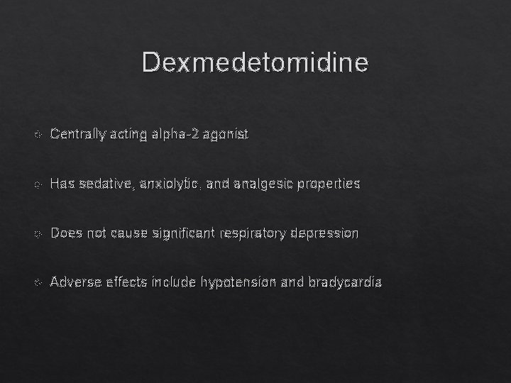 Dexmedetomidine Centrally acting alpha-2 agonist Has sedative, anxiolytic, and analgesic properties Does not cause