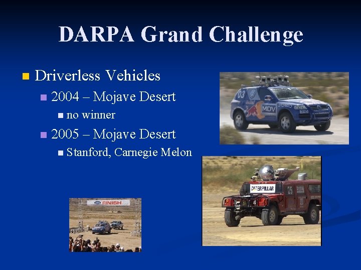 DARPA Grand Challenge n Driverless Vehicles n 2004 – Mojave Desert n no n