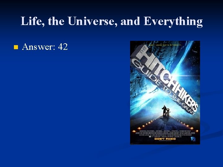 Life, the Universe, and Everything n Answer: 42 