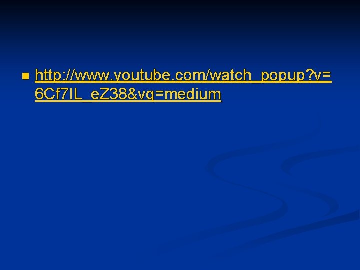 n http: //www. youtube. com/watch_popup? v= 6 Cf 7 IL_e. Z 38&vq=medium 