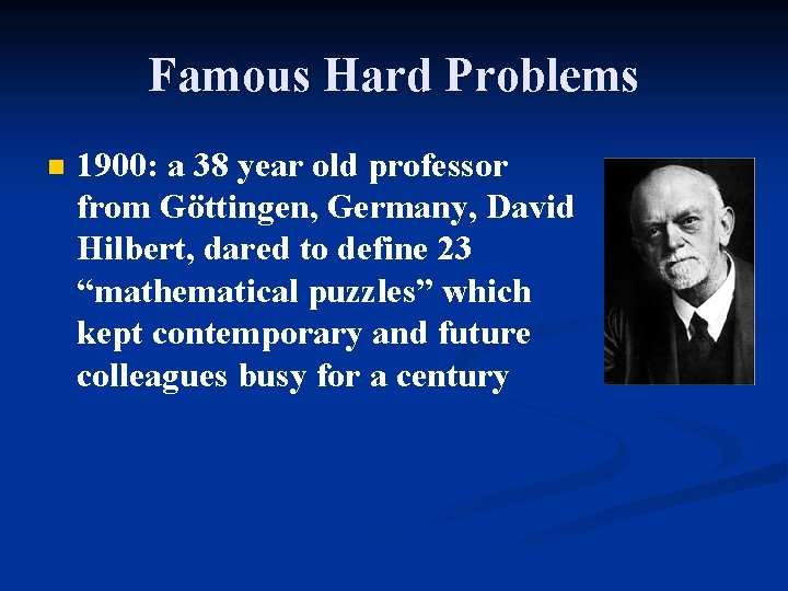 Famous Hard Problems n 1900: a 38 year old professor from Göttingen, Germany, David