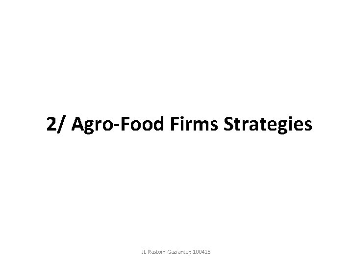 2/ Agro-Food Firms Strategies JL Rastoin-Gaziantep-100415 