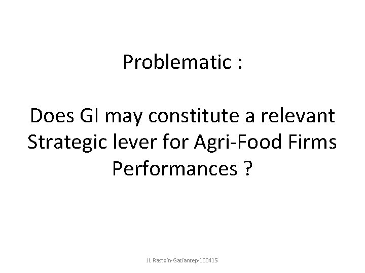 Problematic : Does GI may constitute a relevant Strategic lever for Agri-Food Firms Performances