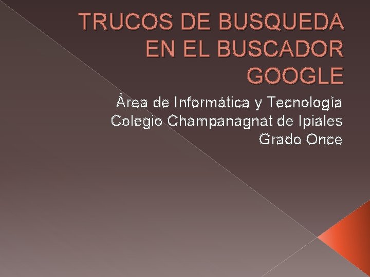 TRUCOS DE BUSQUEDA EN EL BUSCADOR GOOGLE Área de Informática y Tecnología Colegio Champanagnat
