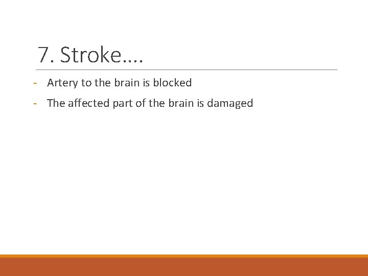 7. Stroke…. - Artery to the brain is blocked - The affected part of