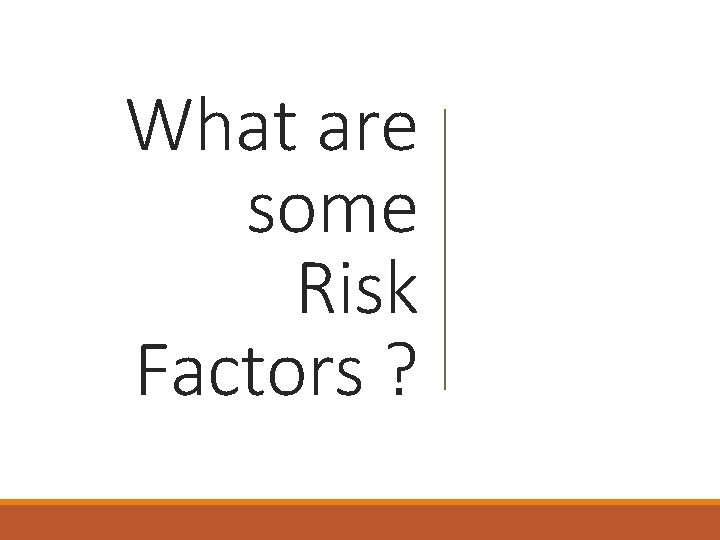 What are some Risk Factors ? 