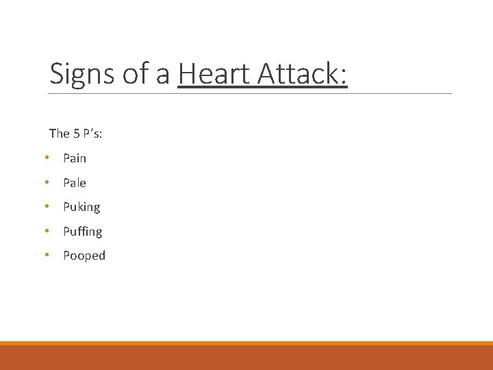 Signs of a Heart Attack: The 5 P’s: • Pain • Pale • Puking