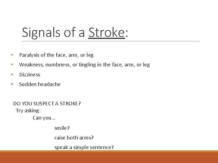 Signals of a Stroke: • Paralysis of the face, arm, or leg • Weakness,