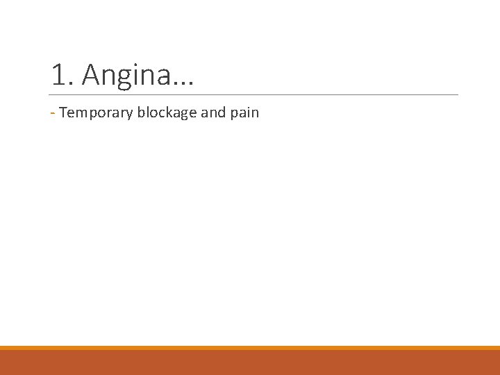 1. Angina. . . - Temporary blockage and pain 