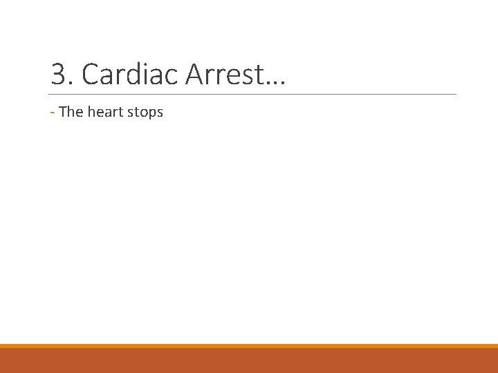 3. Cardiac Arrest… - The heart stops 