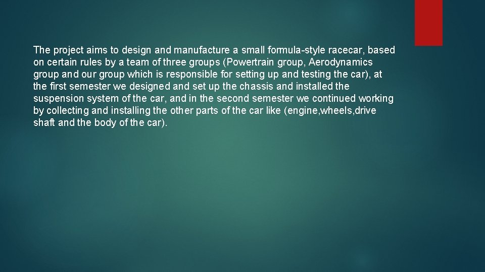 The project aims to design and manufacture a small formula-style racecar, based on certain