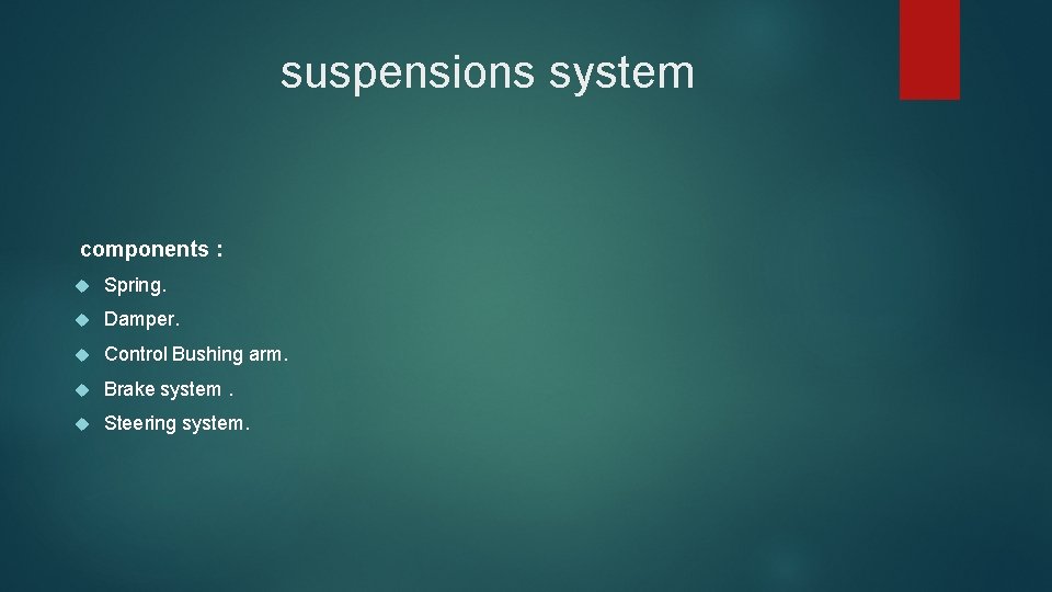 suspensions system components : Spring. Damper. Control Bushing arm. Brake system. Steering system. 