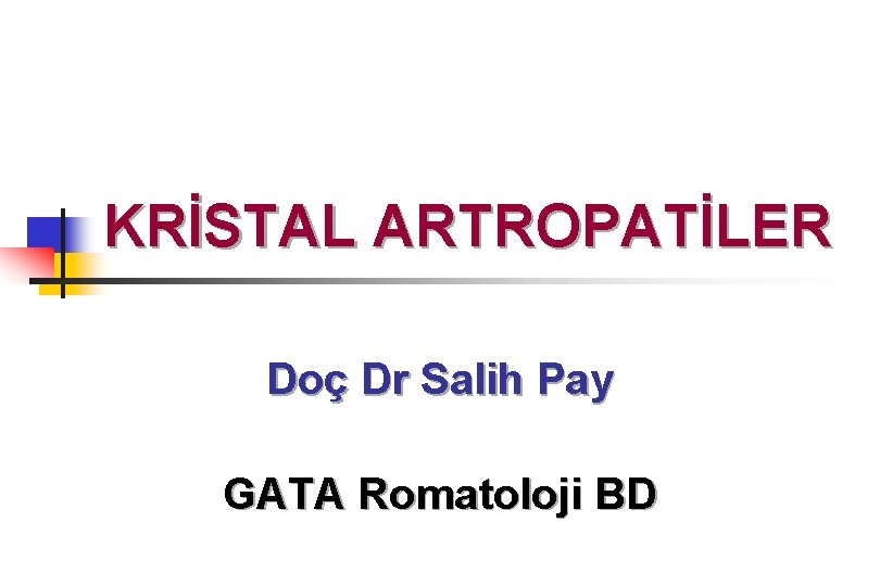 KRİSTAL ARTROPATİLER Doç Dr Salih Pay GATA Romatoloji BD 