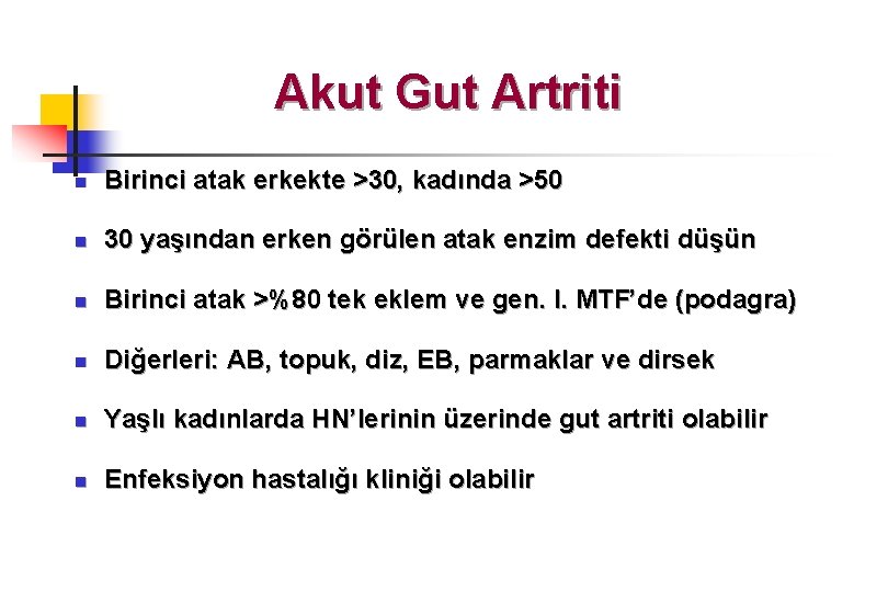 Akut Gut Artriti n Birinci atak erkekte >30, kadında >50 n 30 yaşından erken