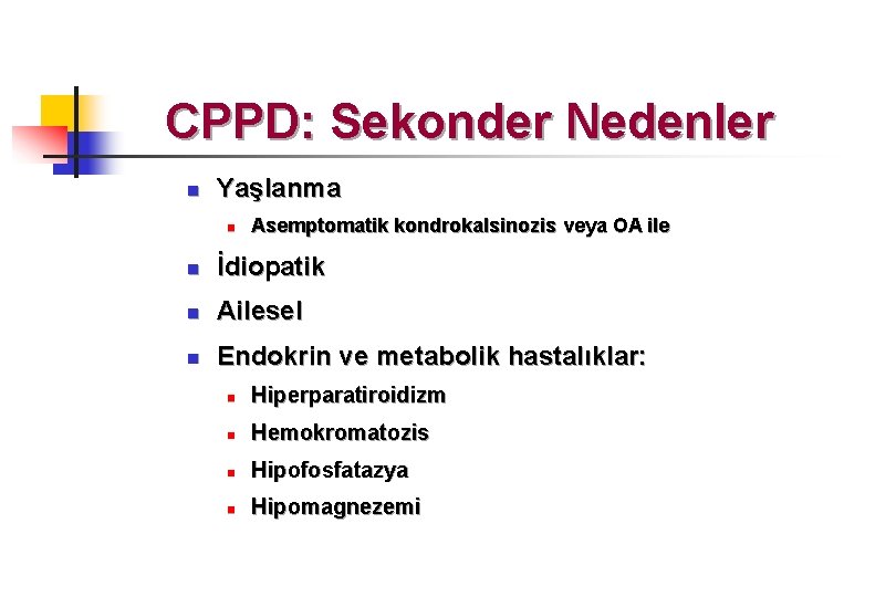 CPPD: Sekonder Nedenler n Yaşlanma n Asemptomatik kondrokalsinozis veya OA ile n İdiopatik n