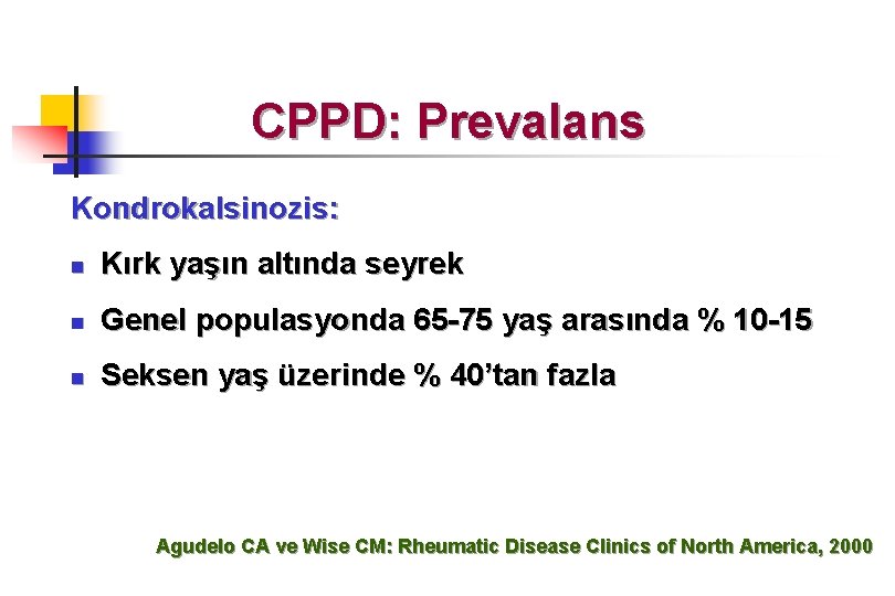 CPPD: Prevalans Kondrokalsinozis: n Kırk yaşın altında seyrek n Genel populasyonda 65 -75 yaş