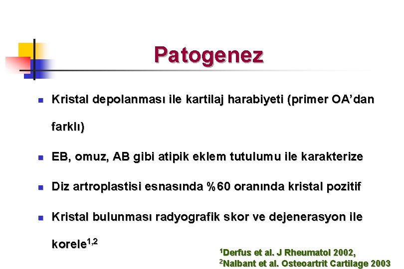 Patogenez n Kristal depolanması ile kartilaj harabiyeti (primer OA’dan farklı) n EB, omuz, AB