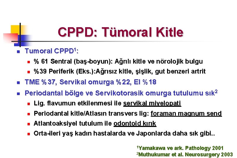 CPPD: Tümoral Kitle n Tumoral CPPD 1: n % 61 Sentral (baş-boyun): Ağrılı kitle