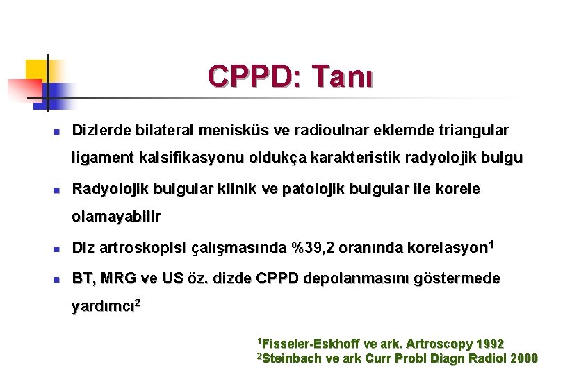 CPPD: Tanı n Dizlerde bilateral menisküs ve radioulnar eklemde triangular ligament kalsifikasyonu oldukça karakteristik