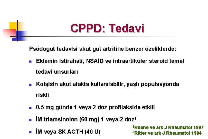 CPPD: Tedavi Psödogut tedavisi akut gut artritine benzer özeliklerde: n Eklemin istirahati, NSAİD ve