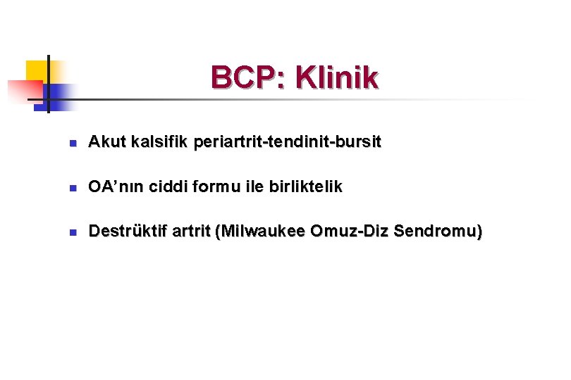 BCP: Klinik n Akut kalsifik periartrit-tendinit-bursit n OA’nın ciddi formu ile birliktelik n Destrüktif