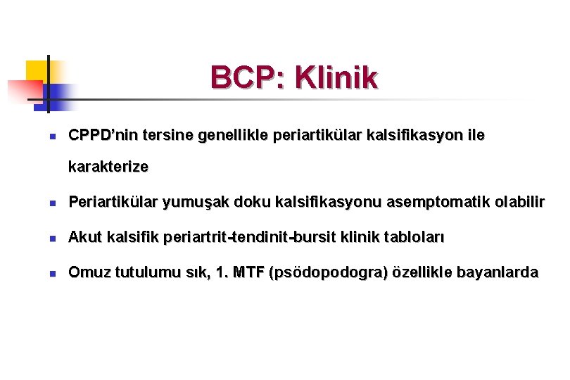 BCP: Klinik n CPPD’nin tersine genellikle periartikülar kalsifikasyon ile karakterize n Periartikülar yumuşak doku