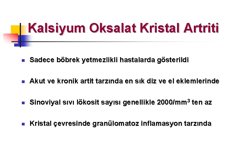 Kalsiyum Oksalat Kristal Artriti n Sadece böbrek yetmezlikli hastalarda gösterildi n Akut ve kronik