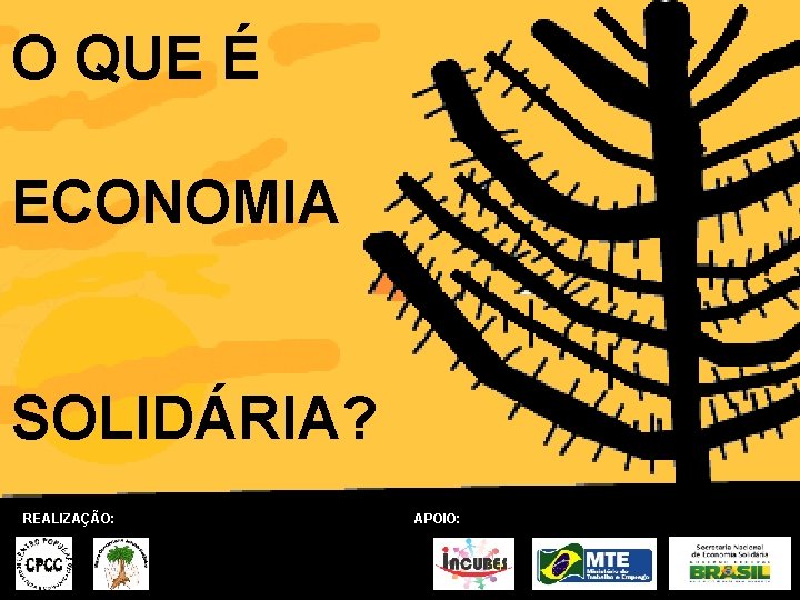 O QUE É ECONOMIA SOLIDÁRIA? REALIZAÇÃO: APOIO: 