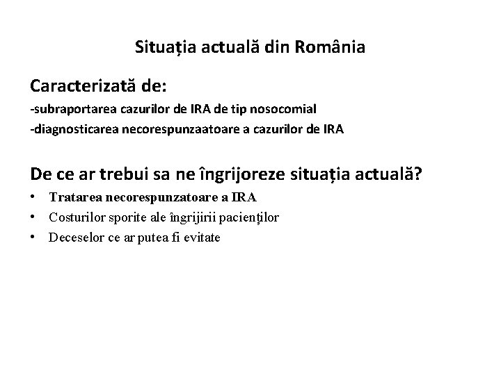 Situația actuală din România Caracterizată de: -subraportarea cazurilor de IRA de tip nosocomial -diagnosticarea