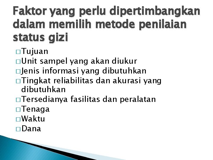 Faktor yang perlu dipertimbangkan dalam memilih metode penilaian status gizi � Tujuan � Unit