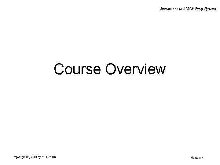 Introduction to ANN & Fuzzy Systems Course Overview copyright (C) 2001 by Yu Hen