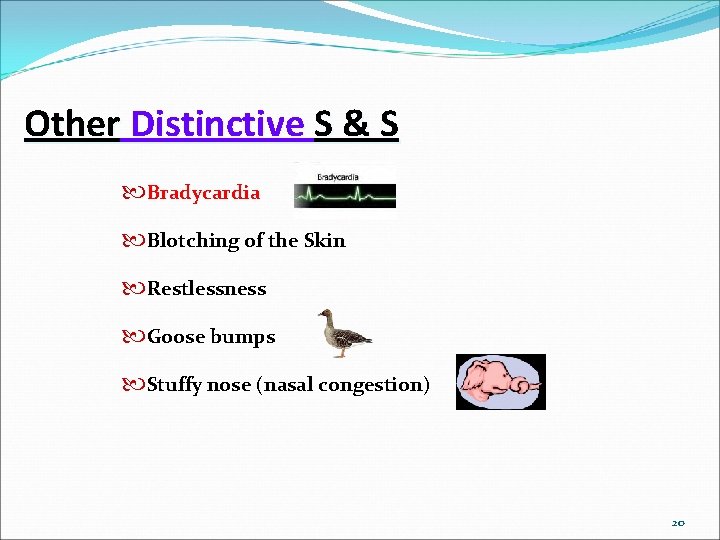 Other Distinctive S & S Bradycardia Blotching of the Skin Restlessness Goose bumps Stuffy