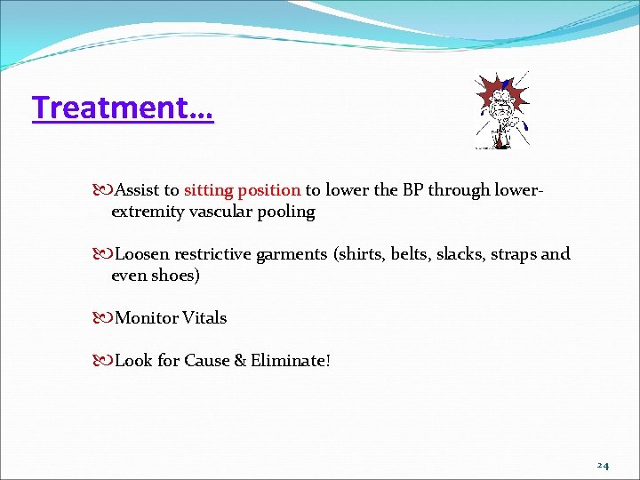 Treatment… Assist to sitting position to lower the BP through lowerextremity vascular pooling Loosen