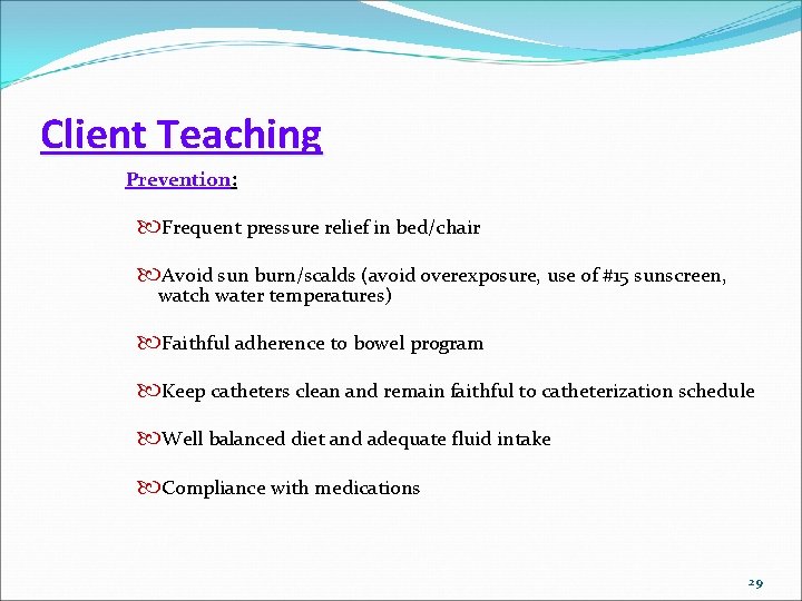 Client Teaching Prevention: Frequent pressure relief in bed/chair Avoid sun burn/scalds (avoid overexposure, use
