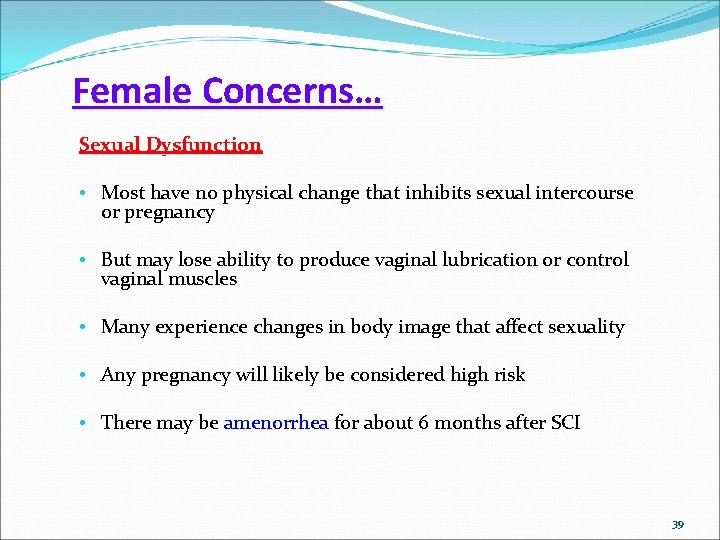 Female Concerns… Sexual Dysfunction • Most have no physical change that inhibits sexual intercourse