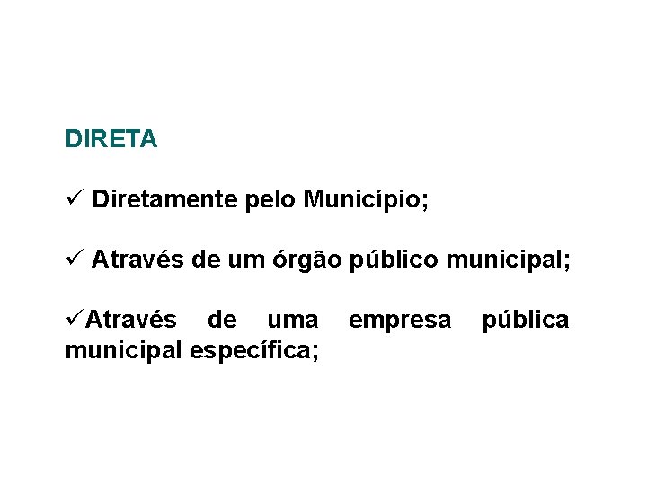 DIRETA ü Diretamente pelo Município; ü Através de um órgão público municipal; üAtravés de