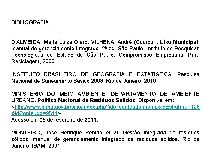 BIBLIOGRAFIA D’ALMEIDA, Maria Luiza Otero; VILHENA, André (Coords. ). Lixo Municipal: manual de gerenciamento
