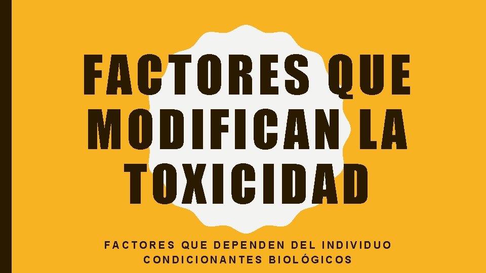 FACTORES QUE MODIFICAN LA TOXICIDAD FACTORES QUE DEPENDEN DEL INDIVIDUO CONDICIONANTES BIOLÓGICOS 