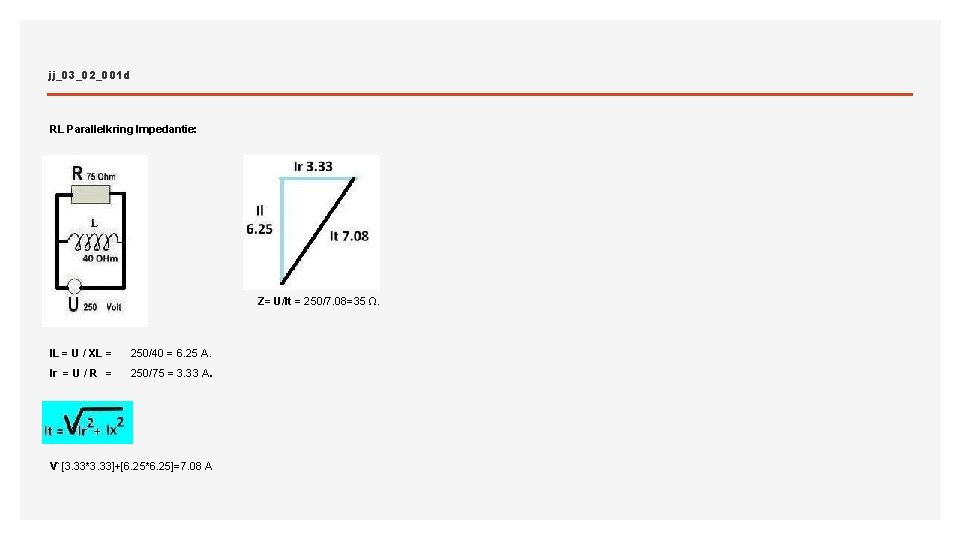 jj_03_02_001 d RL Parallelkring Impedantie: Z= U/It = 250/7. 08=35 Ω. IL = U