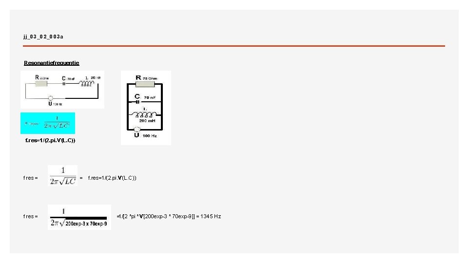 jj_03_02_003 a Resonantiefrequentie f. res=1/(2. pi. Ѵ(L. C)) f res = = f. res=1/(2.