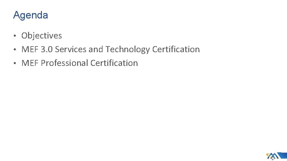 Agenda • Objectives • MEF 3. 0 Services and Technology Certification • MEF Professional
