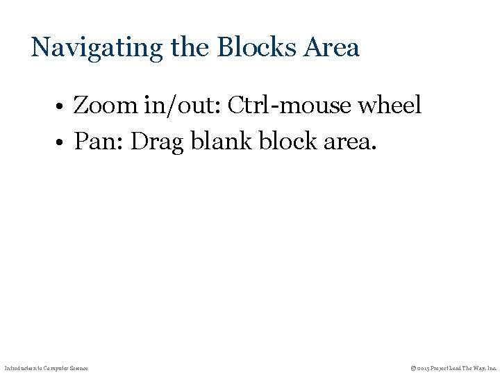Navigating the Blocks Area • Zoom in/out: Ctrl-mouse wheel • Pan: Drag blank block Navigating the Blocks Area • Zoom in/out: Ctrl-mouse wheel • Pan: Drag blank block