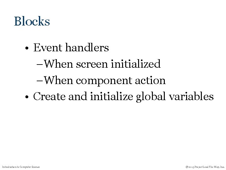 Blocks • Event handlers –When screen initialized –When component action • Create and initialize Blocks • Event handlers –When screen initialized –When component action • Create and initialize