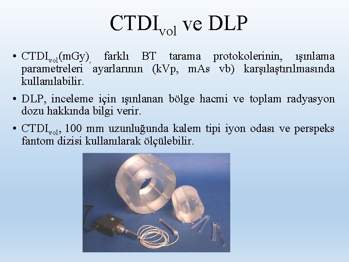 CTDIvol ve DLP • CTDIvol(m. Gy), farklı BT tarama protokolerinin, ışınlama parametreleri ayarlarının (k.