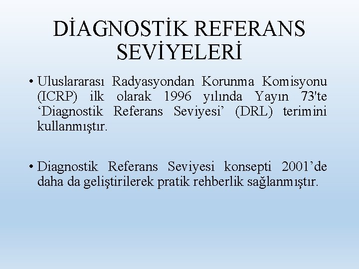 DİAGNOSTİK REFERANS SEVİYELERİ • Uluslararası Radyasyondan Korunma Komisyonu (ICRP) ilk olarak 1996 yılında Yayın