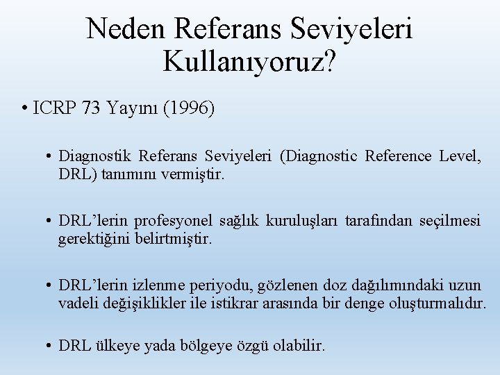 Neden Referans Seviyeleri Kullanıyoruz? • ICRP 73 Yayını (1996) • Diagnostik Referans Seviyeleri (Diagnostic